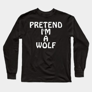 Pretend I'm A Wolf Long Sleeve T-Shirt